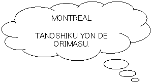 Fumetto 4: MONTREAL
TANOSHIKU YON DE ORIMASU.
